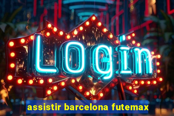 assistir barcelona futemax